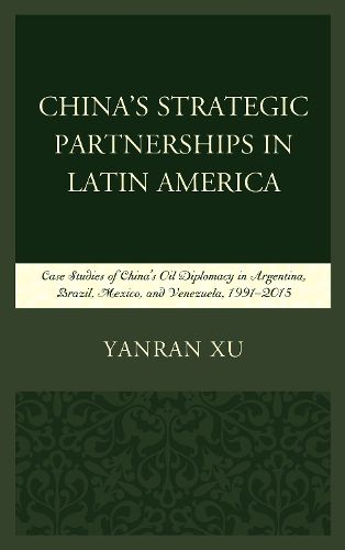 Cover image for China's Strategic Partnerships in Latin America: Case Studies of China's Oil Diplomacy in Argentina, Brazil, Mexico, and Venezuela, 1991-2015