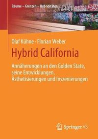 Cover image for Hybrid California: Annaherungen an Den Golden State, Seine Entwicklungen, AEsthetisierungen Und Inszenierungen