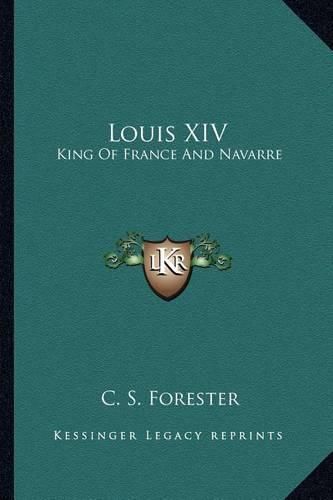 Louis XIV: King of France and Navarre