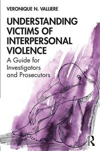 Cover image for Understanding Victims of Interpersonal Violence: A Guide for Investigators and Prosecutors