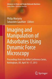 Cover image for Imaging and Manipulation of Adsorbates Using Dynamic Force Microscopy: Proceedings from the AtMol Conference Series, Nottingham, UK, April 16-17, 2013