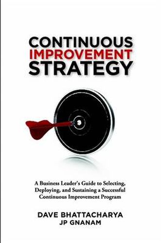 Cover image for Continuous Improvement Strategy - A Business Leader's Guide to Selecting, Deploying and Sustaining a Successful Continuous Improvement Program