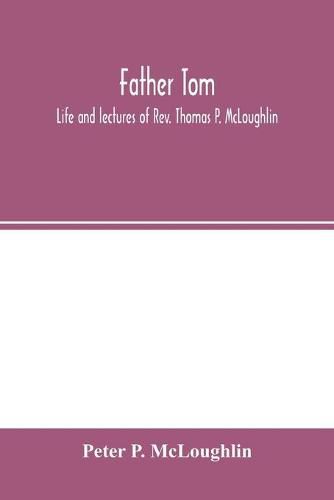 Cover image for Father Tom: life and lectures of Rev. Thomas P. McLoughlin