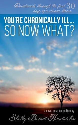 Cover image for You're Chronically Ill... So Now What?: Devotionals through the first 30 days of a chronic illness