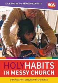 Cover image for Holy Habits in Messy Church: Discipleship sessions for churches