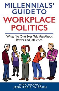 Cover image for Millennials' Guide to Workplace Politics: What No One Ever Told You About Power and Influence