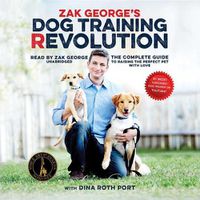 Cover image for Zak George's Dog Training Revolution: The Complete Guide to Raising the Perfect Pet with Love