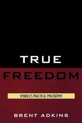 Cover image for True Freedom: Spinoza's Practical Philosophy