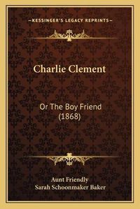 Cover image for Charlie Clement: Or the Boy Friend (1868)