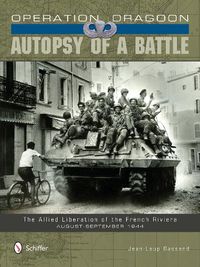 Cover image for Operation Dragoon: Autsy of a Battle: The Allied Liberation of the French Riviera, August-September 1944