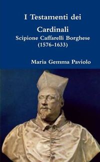 Cover image for I Testamenti Dei Cardinali: Scipione Caffarelli Borghese (1576-1633)