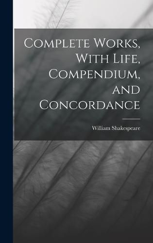 Cover image for Complete Works, With Life, Compendium, and Concordance