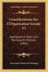 Cover image for Considerations Sur L'Organisation Sociale V1: Appliquees A L'Etat Civil, Politique Et Militaire (1802)