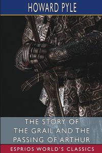 Cover image for The Story of the Grail and the Passing of Arthur (Esprios Classics)