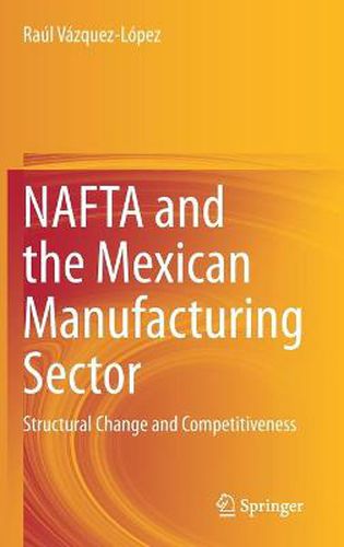 Cover image for NAFTA and the Mexican Manufacturing Sector: Structural Change and Competitiveness