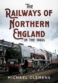 Cover image for The Railways of Northern England in the 1960s