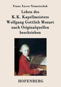 Cover image for Leben des K.K. Kapellmeisters Wolfgang Gottlieb Mozart nach Originalquellen beschrieben