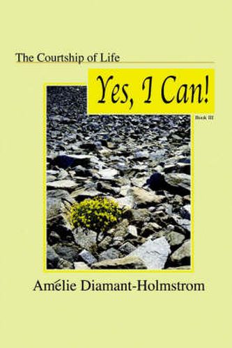 Cover image for The Courtship of Life: Book III:  Yes, I Can!