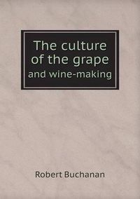 Cover image for The culture of the grape and wine-making