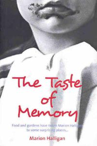 Cover image for The Taste of Memory: Food and gardens have taken Marion Halligan to some surprising places