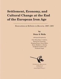 Cover image for Settlement, Economy, and Cultural Change at the End of the European Iron Age: Excavations at Kelheim in Bavaria, 1987-1992