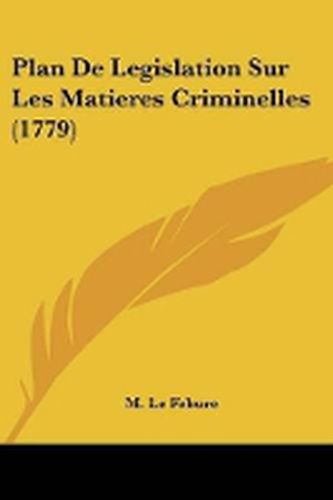 Cover image for Plan De Legislation Sur Les Matieres Criminelles (1779)