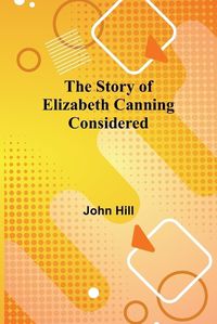 Cover image for The Story of Elizabeth Canning Considered