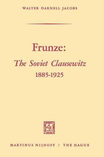 Cover image for Frunze: The Soviet Clausewitz 1885-1925
