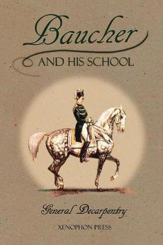 Cover image for Baucher and His School: With Appendix I: Recollections From LOUIS RUL and EUGENE CARON With Appendix II: Commentary by LOUIS SEEGER From his pamphlet: MR. BAUCHER AND HIS ART: A SERIOUS WORD WITH THE RIDERS OF GERMANY