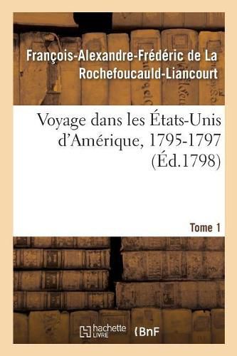 Voyage Dans Les Etats-Unis d'Amerique, 1795-1797. Tome 1