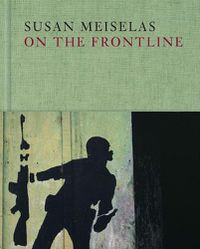 Cover image for Susan Meiselas: On the Frontline