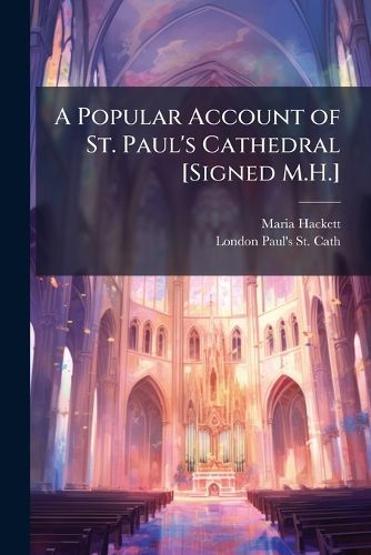 Cover image for A Popular Account of St. Paul's Cathedral [Signed M.H.]