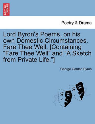 Cover image for Lord Byron's Poems, on His Own Domestic Circumstances. Fare Thee Well. [Containing Fare Thee Well and a Sketch from Private Life.]