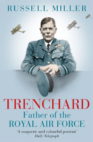 Trenchard: Father of the Royal Air Force: The Biography