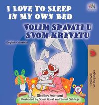 Cover image for I Love to Sleep in My Own Bed (English Croatian Bilingual Book for Kids)