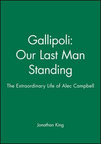 Cover image for Gallipoli: Our Last Man Standing: The Extraordinary Life of Alec Campbell