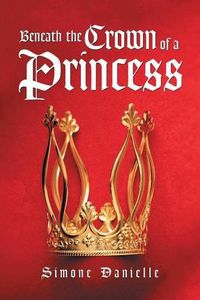 Cover image for Beneath the Crown of a Princess