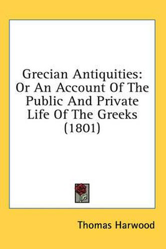 Cover image for Grecian Antiquities: Or an Account of the Public and Private Life of the Greeks (1801)
