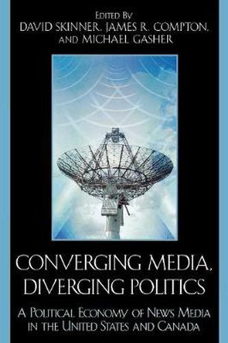 Cover image for Converging Media, Diverging Politics: A Political Economy of News Media in the United States and Canada