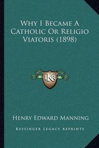 Cover image for Why I Became a Catholic or Religio Viatoris (1898)