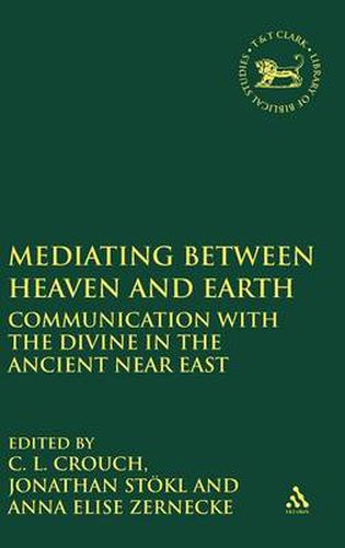 Cover image for Mediating Between Heaven and Earth: Communication with the Divine in the Ancient Near East