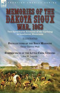 Cover image for Memories of the Dakota Sioux War, 1862: Two Eyewitness Accounts of the Uprising in Southwest Minnesota----Recollections of the Sioux Massacre by Oscar Garrett Wall & Reminiscences of the Little Crow Uprising by Asa W. Daniels