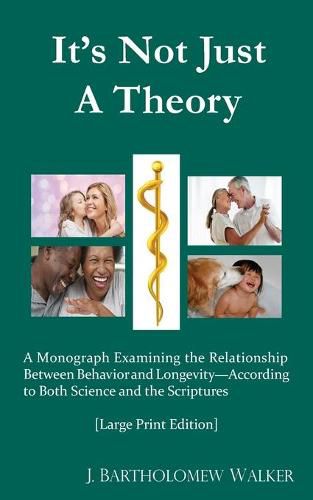 It's Not Just A Theory: A Monograph Examining the Relationship Between Behavior and Longevity; According to Both Science and Scriptures [Large Print Edition]