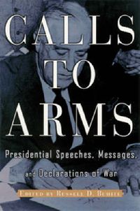 Cover image for Calls to Arms: Presidential Speeches, Messages, and Declarations of War