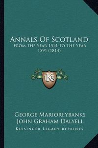 Cover image for Annals of Scotland: From the Year 1514 to the Year 1591 (1814)