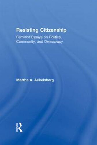 Cover image for Resisting Citizenship: Feminist Essays on Politics, Community, and Democracy