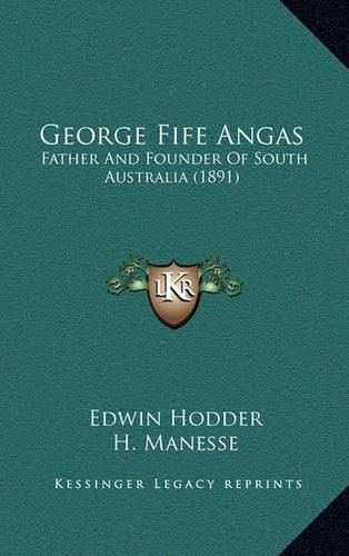 Cover image for George Fife Angas: Father and Founder of South Australia (1891)