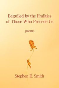 Cover image for Beguiled by the Frailties of Those Who Precede Us
