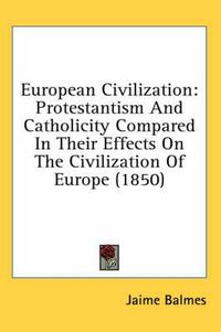 Cover image for European Civilization: Protestantism and Catholicity Compared in Their Effects on the Civilization of Europe (1850)