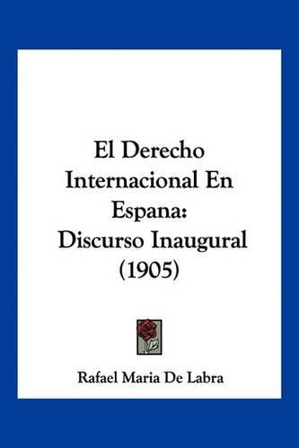 El Derecho Internacional En Espana: Discurso Inaugural (1905)